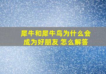 犀牛和犀牛鸟为什么会成为好朋友 怎么解答